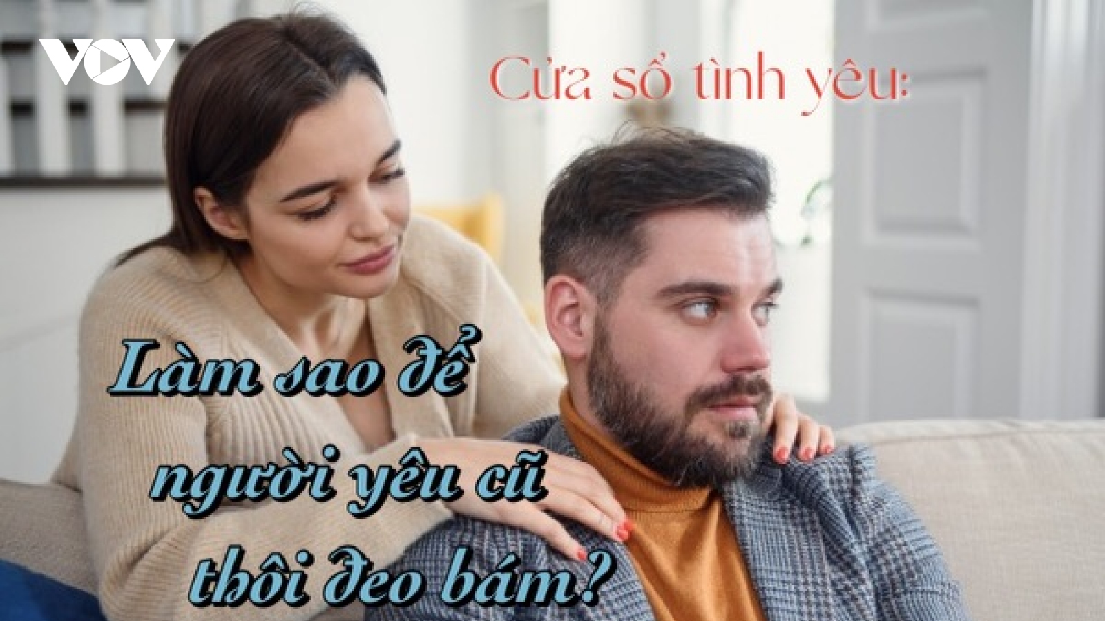 Làm sao để người yêu cũ thôi đeo bám?